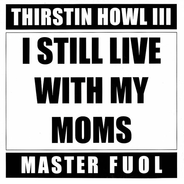 Thirstin Howl III, Master Fuol : I Still Live With My Moms / Thirsty, Greedy (12")